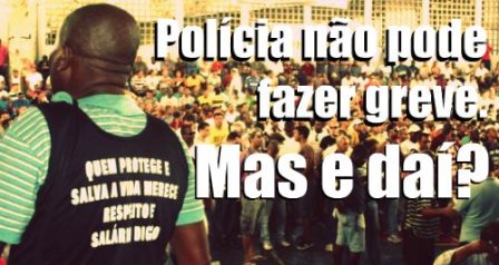 Polícia não pode fazer greve. Mas e daí? 