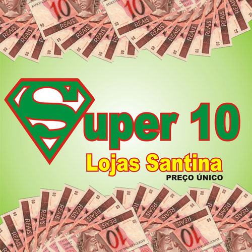 PUBLICIDADE: As Lojas Santina agora é Super 10, Super 10 - Lojas Santinas preço único 