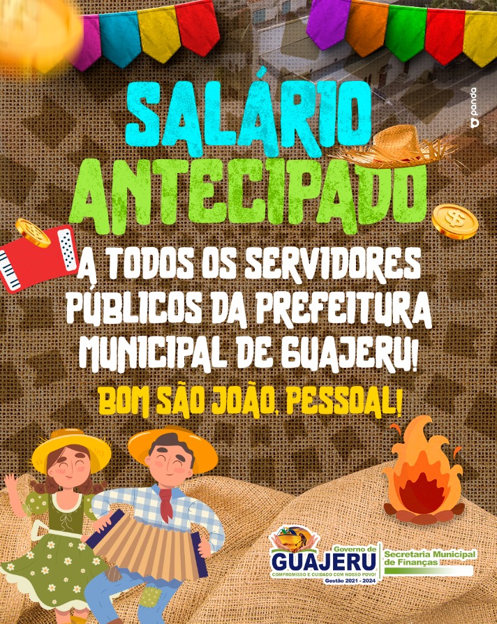 SERVIDORES DA PREFEITURA DE GUAJERU COMEMORARÃO SÃO JOÃO COM SALÁRIOS ANTECIPADOS